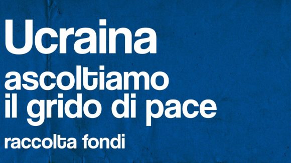 Ucraina:Ascoltiamo il grido di pace